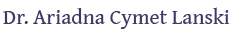 Dr. Ariadna Cymet Lanski